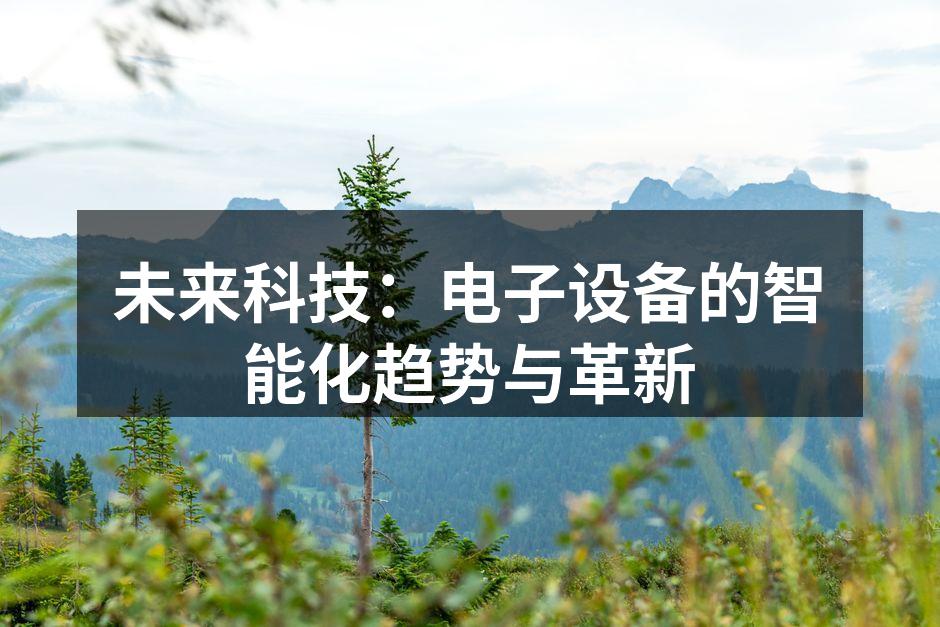 未来科技：电子设备的智能化趋势与革新